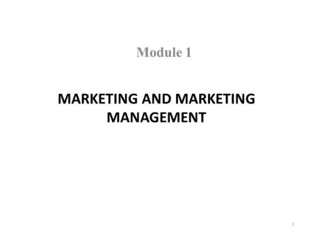 1 MARKETING AND MARKETING MANAGEMENT Module 1. 2 Objectives Defining marketing and marketing management The scope of marketing Some fundamental marketing.