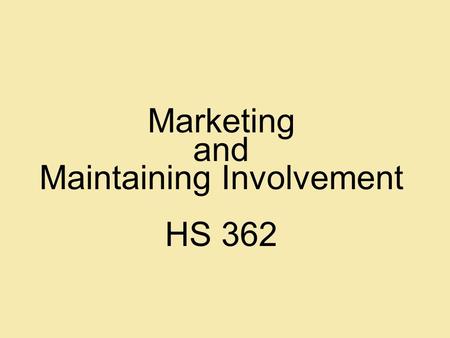 Marketing and Maintaining Involvement HS 362. Objectives Compare and contrast product marketing versus social marketing. Explain the importance of developing.