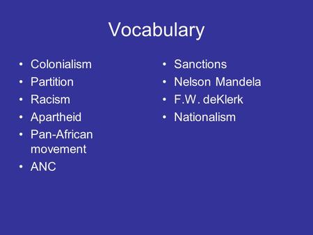 Vocabulary Colonialism Partition Racism Apartheid Pan-African movement ANC Sanctions Nelson Mandela F.W. deKlerk Nationalism.