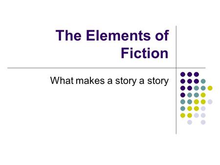 The Elements of Fiction What makes a story a story.