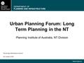 DEPARTMENT OF PLANNING AND INFRASTRUCTURE www.nt.gov.au Urban Planning Forum: Long Term Planning in the NT Planning Institute of Australia, NT Division.