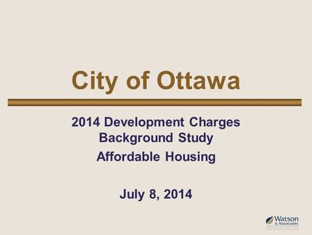 City of Ottawa 2014 Development Charges Background Study Affordable Housing July 8, 2014.