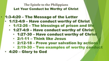 The Epistle to the Philippians Let Your Conduct be Worthy of Christ 1:3-4:20 – The Message of the Letter 1:12-4:9 – Have conduct worthy of Christ 1:12-26.