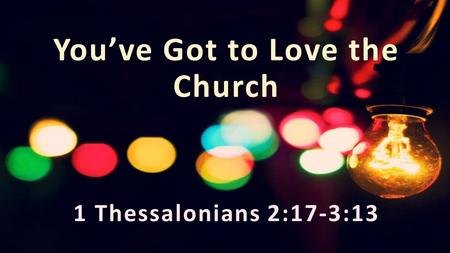 You’ve Got to Love the Church 1 Thessalonians 2:17-3:13.