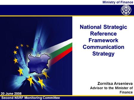 Ministry of Finance National Strategic Reference Framework Communication Strategy 20 June 2008 Second NSRF Monitoring Committee Zornitsa Arsenieva Advisor.