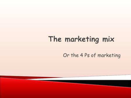 Or the 4 Ps of marketing.  The marketing mix or 4 Ps of marketing: ◦ Price ◦ Product ◦ Promotion ◦ Place  Decisions about these are based on the results.
