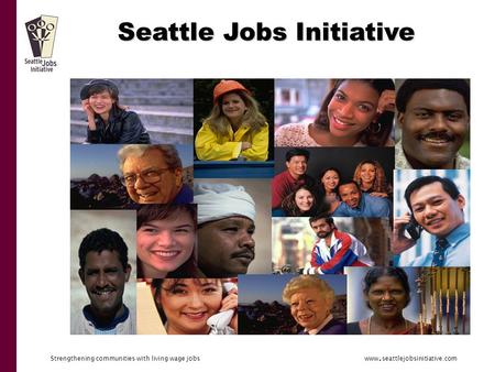 Strengthening communities with living wage jobs www. seattlejobsinitiative.com Seattle Jobs Initiative.
