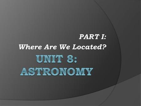PART I: Where Are We Located?