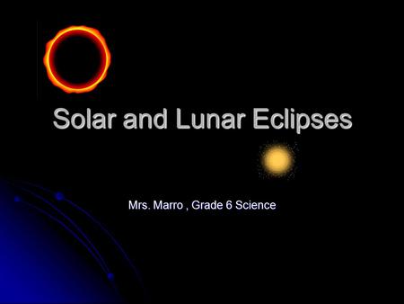 Solar and Lunar Eclipses Mrs. Marro, Grade 6 Science.