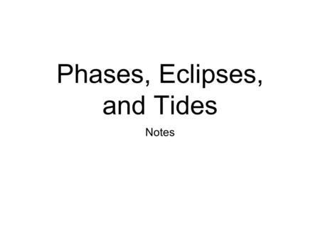 Phases, Eclipses, and Tides Notes. Lunar Motions Our moon’s name = Luna The changing relative positions of the moon, Earth, and sun cause the phases of.