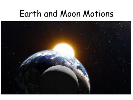 Earth and Moon Motions. Quick Write In this chapter, you will learn about the motions of Earth and Moon. Write down these questions and answer them in.