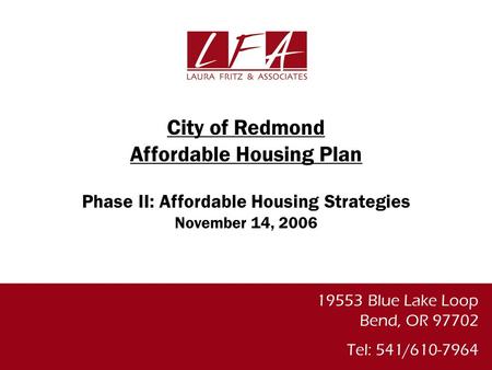 19553 Blue Lake Loop Bend, OR 97702 Tel: 541/610-7964 City of Redmond Affordable Housing Plan Phase II: Affordable Housing Strategies November 14, 2006.