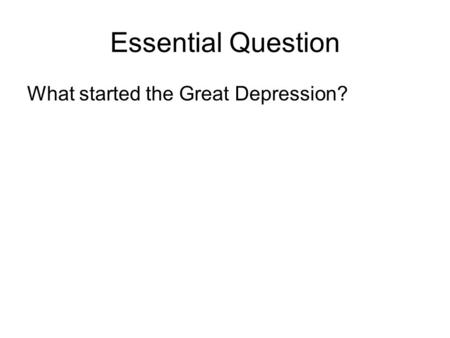 Essential Question What started the Great Depression?