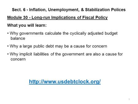 1 Sect. 6 - Inflation, Unemployment, & Stabilization Polices Module 30 - Long-run Implications of Fiscal Policy What you will learn: Why governments calculate.