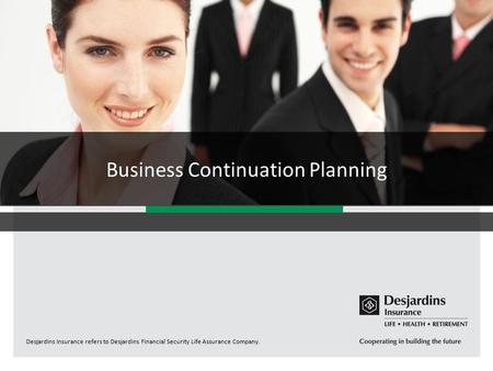 Desjardins Insurance refers to Desjardins Financial Security Life Assurance Company. Business Continuation Planning.