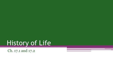 History of Life Ch. 17.1 and 17.2. Paleontology The study of fossils ▫Structures of organisms ▫Diet ▫Predators ▫Habitat ▫Related species and common ancestors.