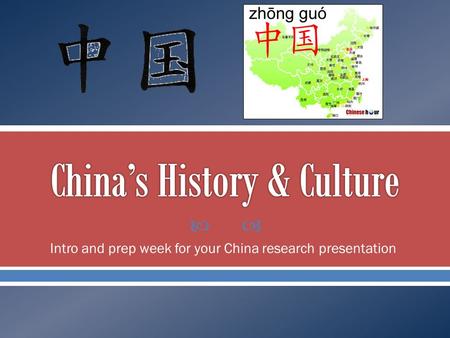  Intro and prep week for your China research presentation.