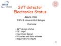 SVT detector Electronics Status Overview: - SVT design status - F.E. chips - Electronic design - Hit rates and data volumes - Required ETD inputs Mauro.