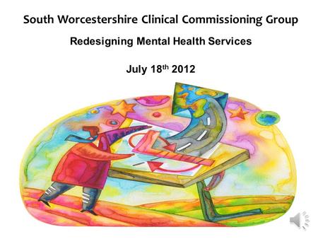 South Worcestershire Clinical Commissioning Group Redesigning Mental Health Services July 18 th 2012.