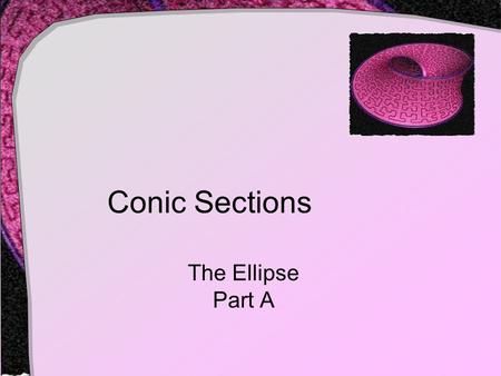 Conic Sections The Ellipse Part A. Ellipse Another conic section formed by a plane intersecting a cone Ellipse formed when.