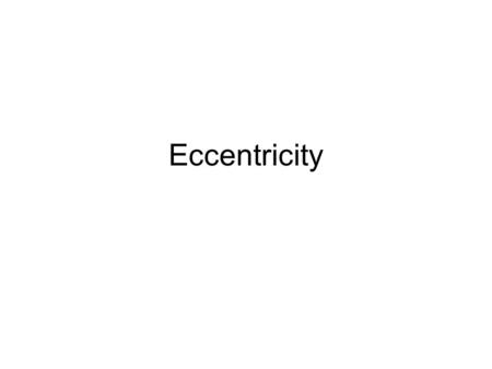 Eccentricity. Definition Degree of ovalness of an orbit around the sun.