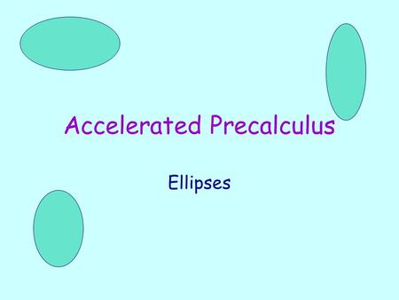 Accelerated Precalculus Ellipses. One Minute Question Find the diameter of: x 2 + y 2 + 6x - 14y + 9 = 0.
