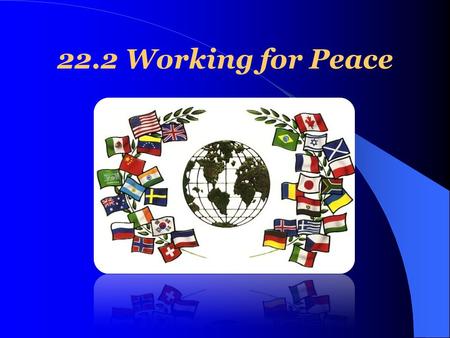 22.2 Working for Peace. Diplomacy and Alliances Diplomacy is an important part of foreign policy. The process of conducting relations between countries.