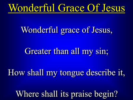Wonderful Grace Of Jesus Wonderful grace of Jesus, Greater than all my sin; How shall my tongue describe it, Where shall its praise begin? Wonderful grace.