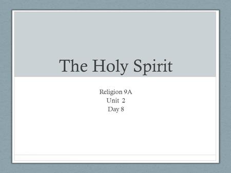 The Holy Spirit Religion 9A Unit 2 Day 8. I Believe in the Holy Spirit Veni Sancte Spiritus The Holy Spirit is the 3 rd person of the Trinity When Jesus.
