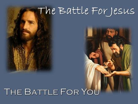 The Battle For Jesus. Living Proof Thomas The Battle For Jesus… The Battle For You The Battle For Jesus… The Battle For You.
