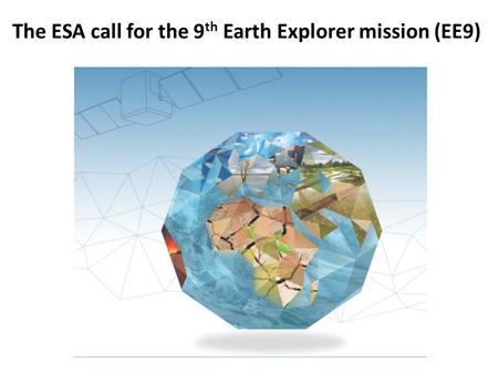 The ESA call for the 9 th Earth Explorer mission (EE9)