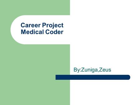 Career Project Medical Coder By:Zuniga,Zeus. What is a Medical Coder. When you visit your doctor, your medical insurance provider will receive a bill.