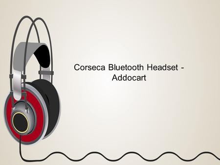 Corseca Bluetooth Headset - Addocart. Agenda  Description  Features  Image  Specifications  Reviews and Ratings 2Corseca Bluetooth Headset - Addocart.
