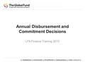Annual Disbursement and Commitment Decisions LFA Finance Training 2013.
