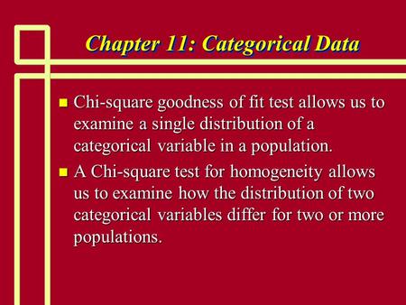 Chapter 11: Categorical Data n Chi-square goodness of fit test allows us to examine a single distribution of a categorical variable in a population. n.