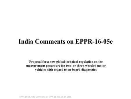 India Comments on EPPR-16-05e Proposal for a new global technical regulation on the measurement procedure for two- or three-wheeled motor vehicles with.