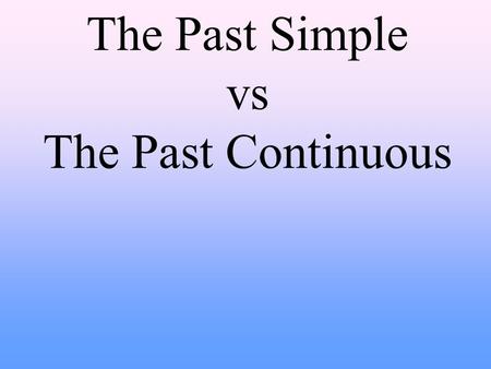 The Past Simple vs The Past Continuous
