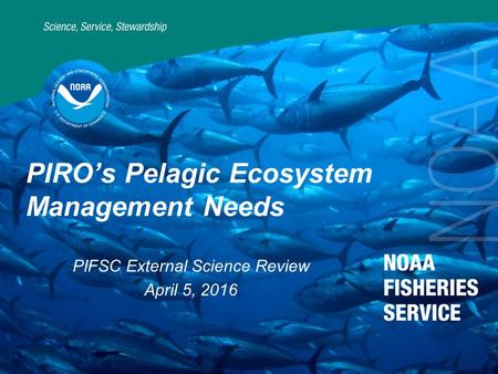 1 PIRO’s Pelagic Ecosystem Management Needs PIFSC External Science Review April 5, 2016.