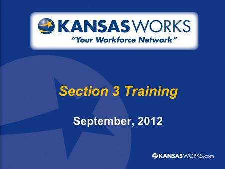Section 3 Training September, 2012. Workforce Centers 23 locations across the state –Additional “virtual” locations –Mobile Workforce Center Services.