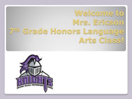 Welcome to Mrs. Ericson 7 th Grade Honors Language Arts Class!
