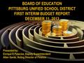 BOARD OF EDUCATION PITTSBURG UNIFIED SCHOOL DISTRICT FIRST INTERIM BUDGET REPORT DECEMBER 11, 2013 Presented by: Enrique E Palacios, Deputy Superintendent.