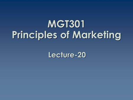 MGT301 Principles of Marketing Lecture-20. Summary of Lecture-19.