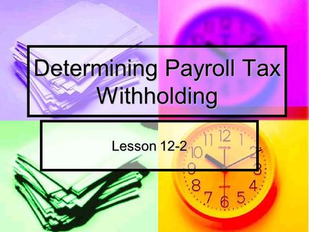 Determining Payroll Tax Withholding Lesson 12-2. Payroll Taxes Payroll Taxes: taxes based on the payroll of a business Payroll Taxes: taxes based on the.