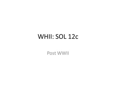 WHII: SOL 12c Post WWII. Outcomes of World War II Loss of empires by European powers Establishment of two major powers in the world: The United States.