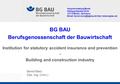 Bernd Merz Dipl.-Ing. (Univ.) BG BAU Berufsgenossenschaft der Bauwirtschaft Institution for statutory accident insurance and prevention - Building and.