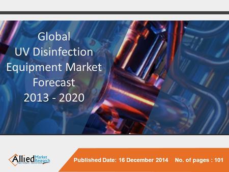 Published Date: 16 December 2014 No. of pages : 101 Global UV Disinfection Equipment Market Forecast 2013 - 2020.