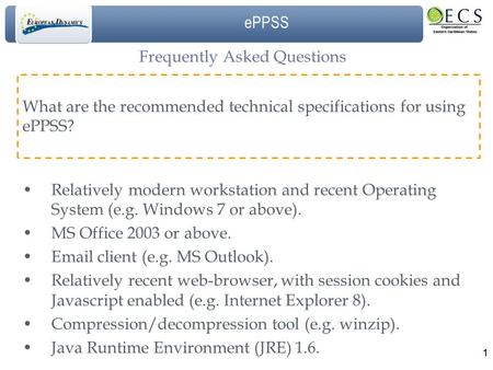 EPPSS 1 Frequently Asked Questions What are the recommended technical specifications for using ePPSS? 1 Relatively modern workstation and recent Operating.