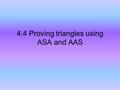 4.4 Proving triangles using ASA and AAS. Post 21 Angle-Side-Angle (ASA)  post If 2  s and the included side of one Δ are  to the corresponding  s.