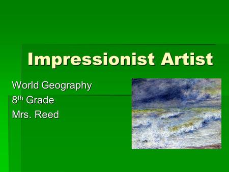 Impressionist Artist World Geography 8 th Grade Mrs. Reed.