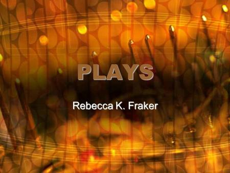 PLAYS Rebecca K. Fraker.